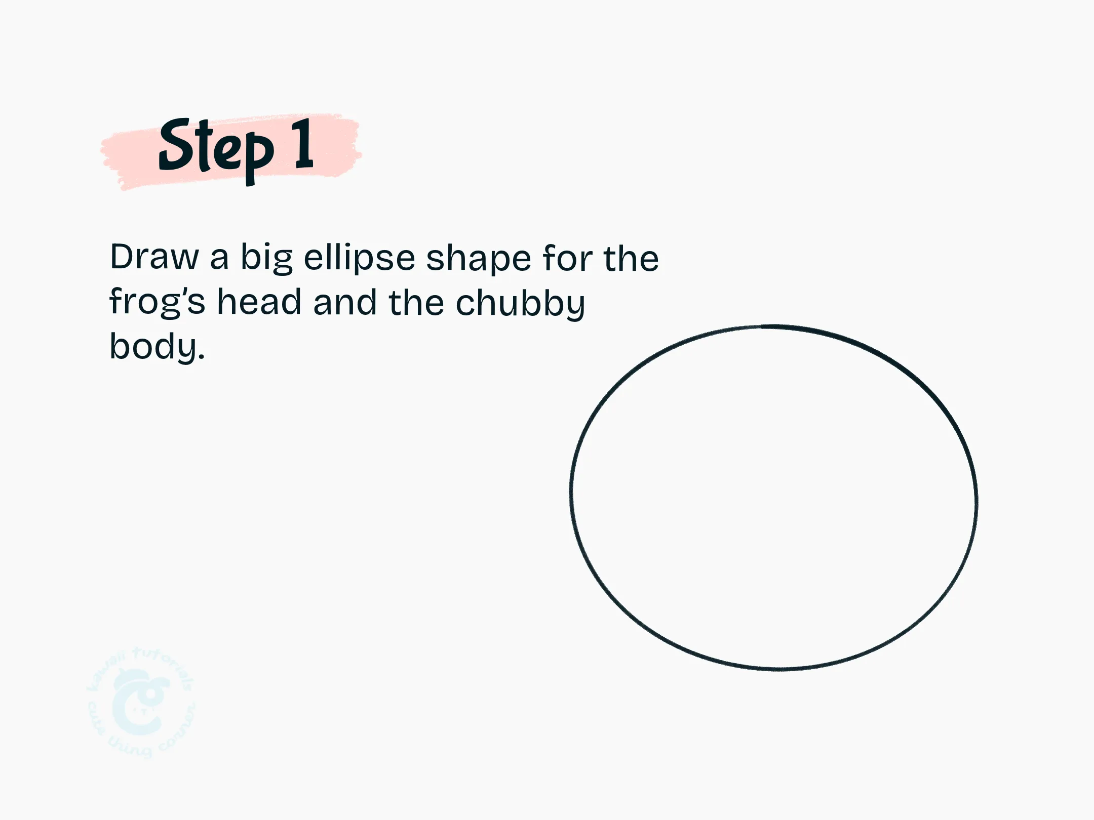 Step 1 Draw a big ellipse shape for the frog's head and the chubby body.