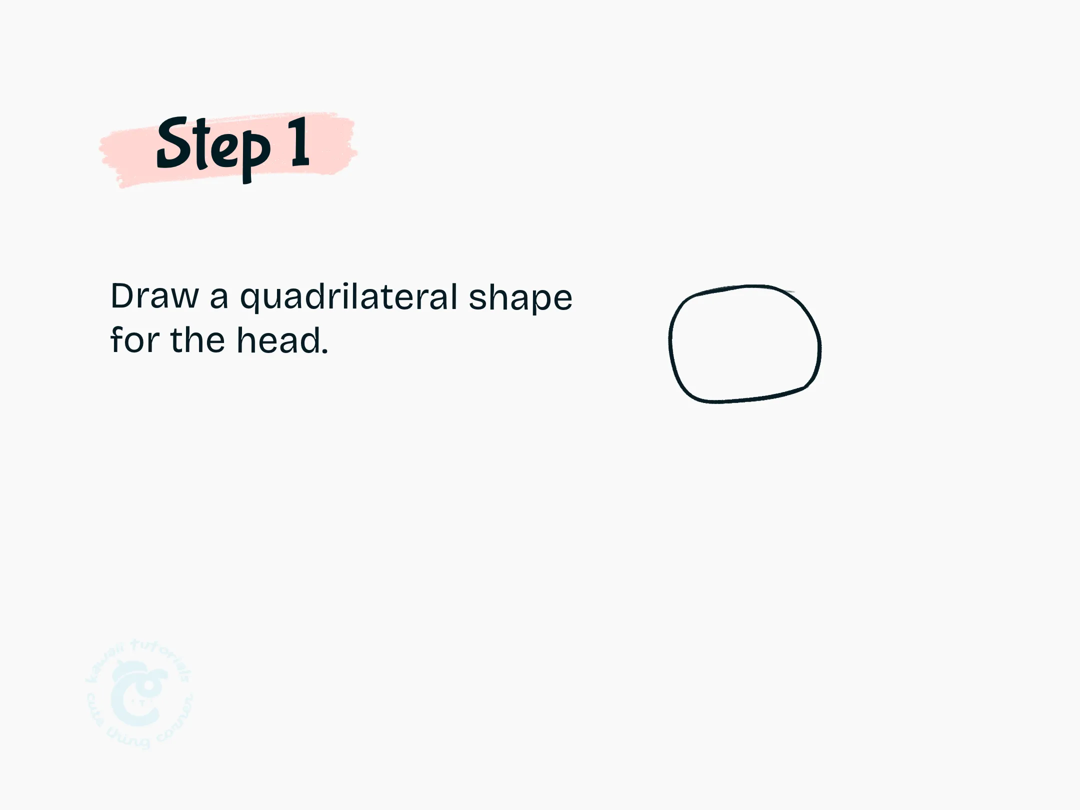 Step 1 Draw a quadrilateral shape for the head