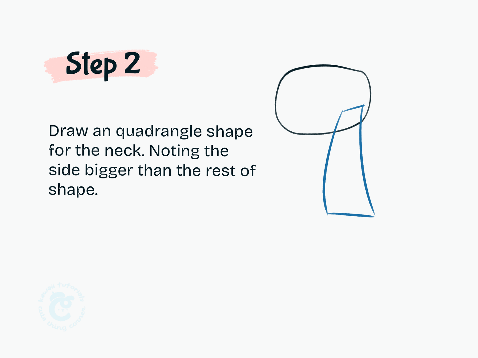 Step 2 Draw an quadrangle shape for the neck. Noting the side bigger than the rest of shape