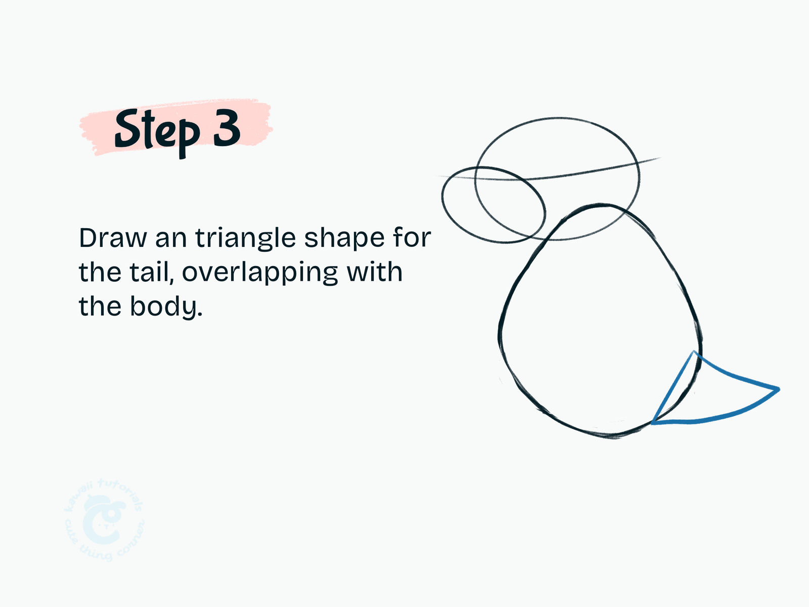 Step 3 Draw an triangle shape for the tail, overlapping with the body