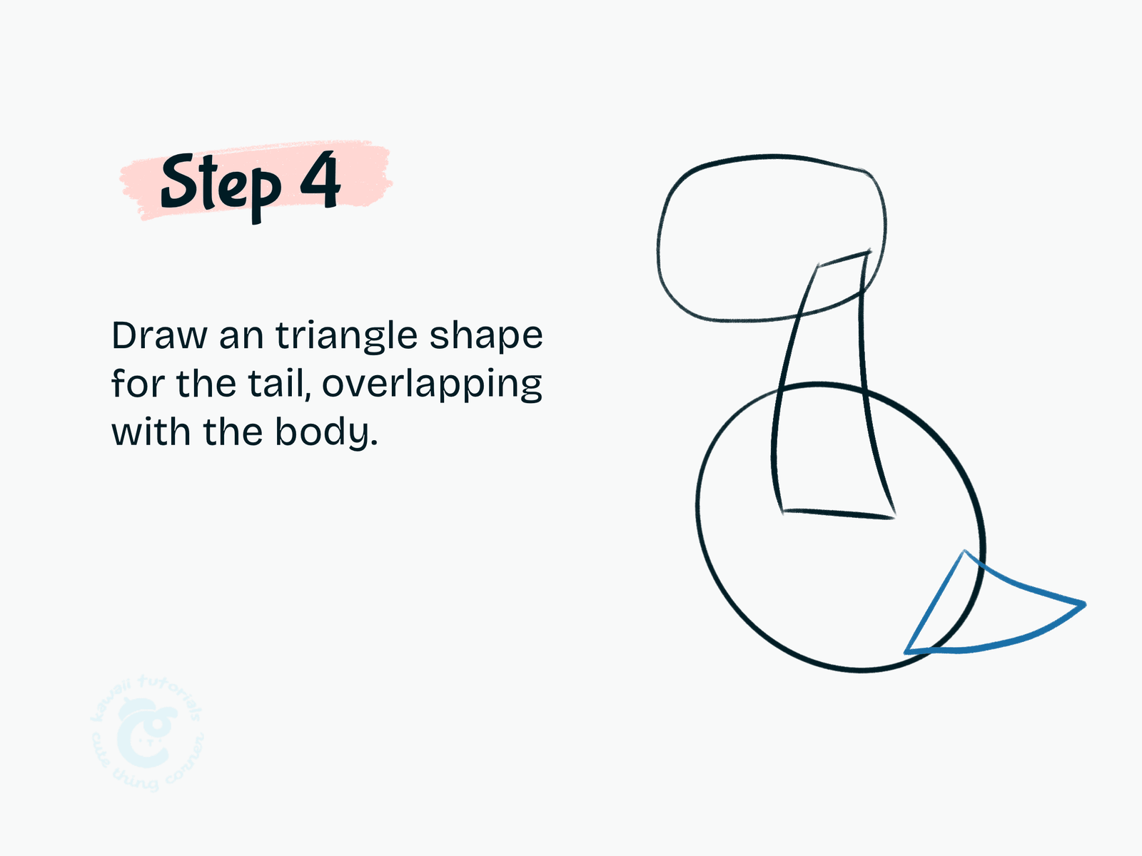 Step 4 Draw an triangle shape for the tail, overlapping with the body
