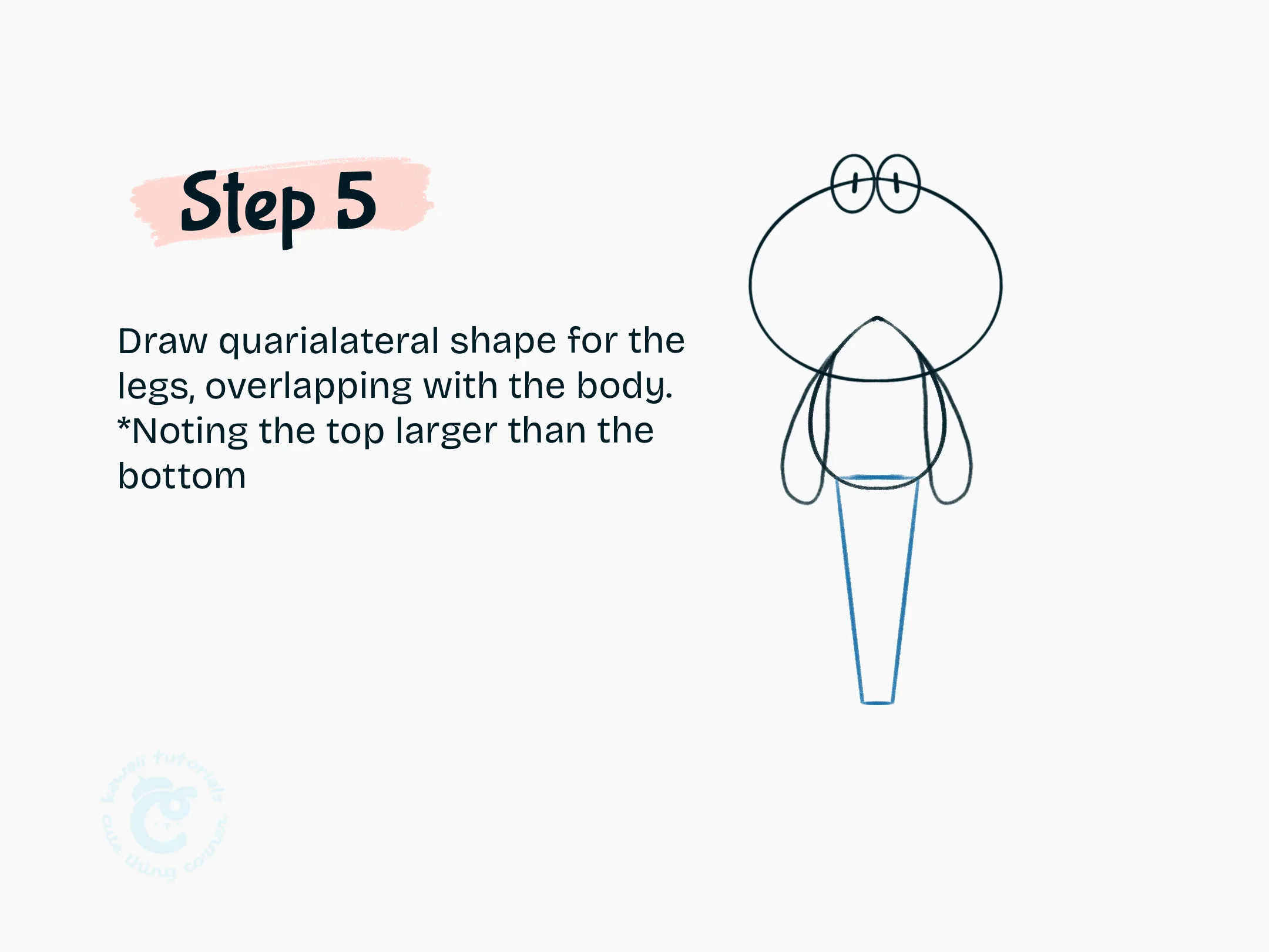 Step 5 Draw quarialateral shape for the legs, overlapping with the body.