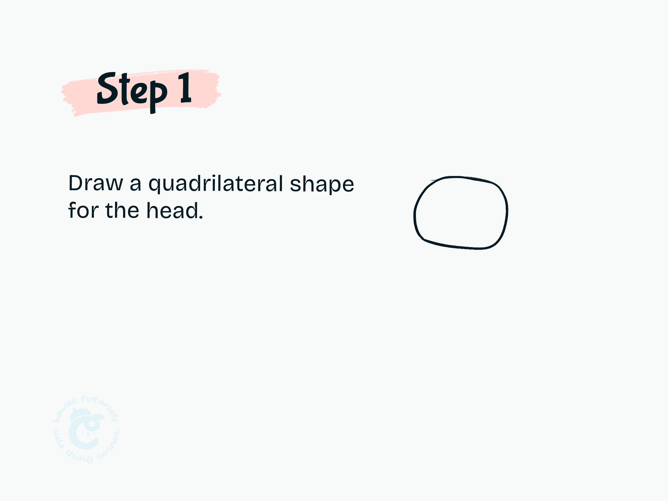 Step 1 Draw a quadrilateral shape for the head.