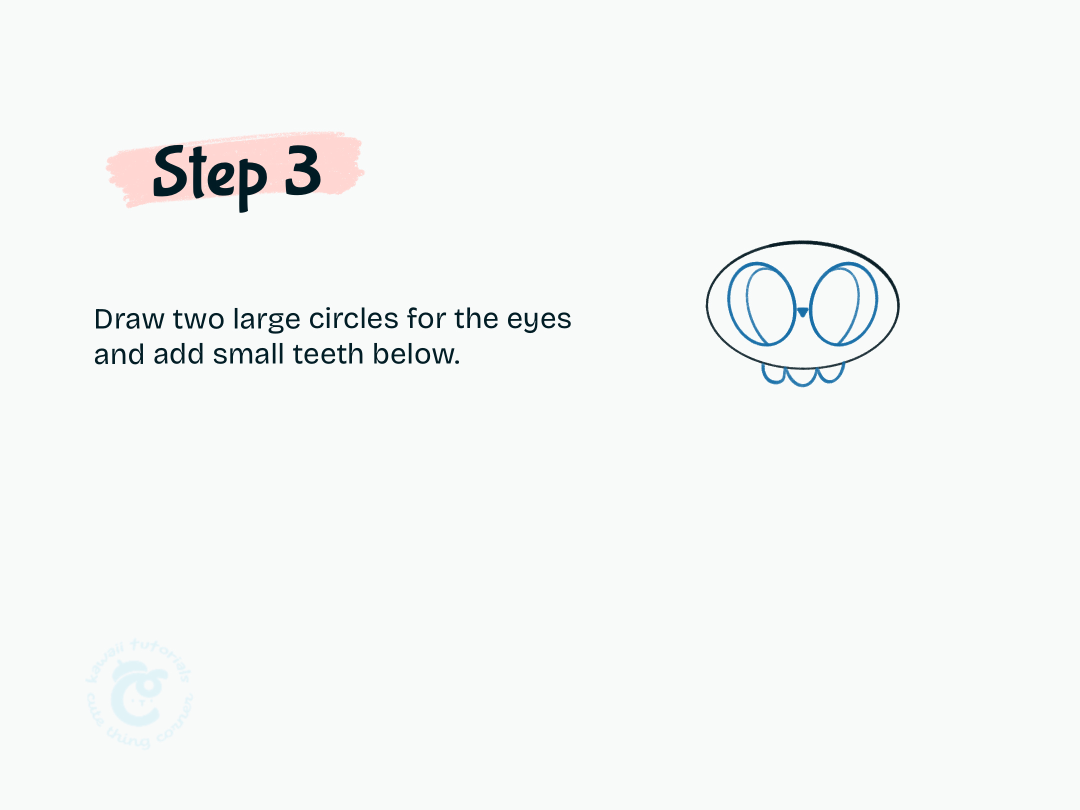 Step 3 Draw two large circles for the eyes and add small teeth below.