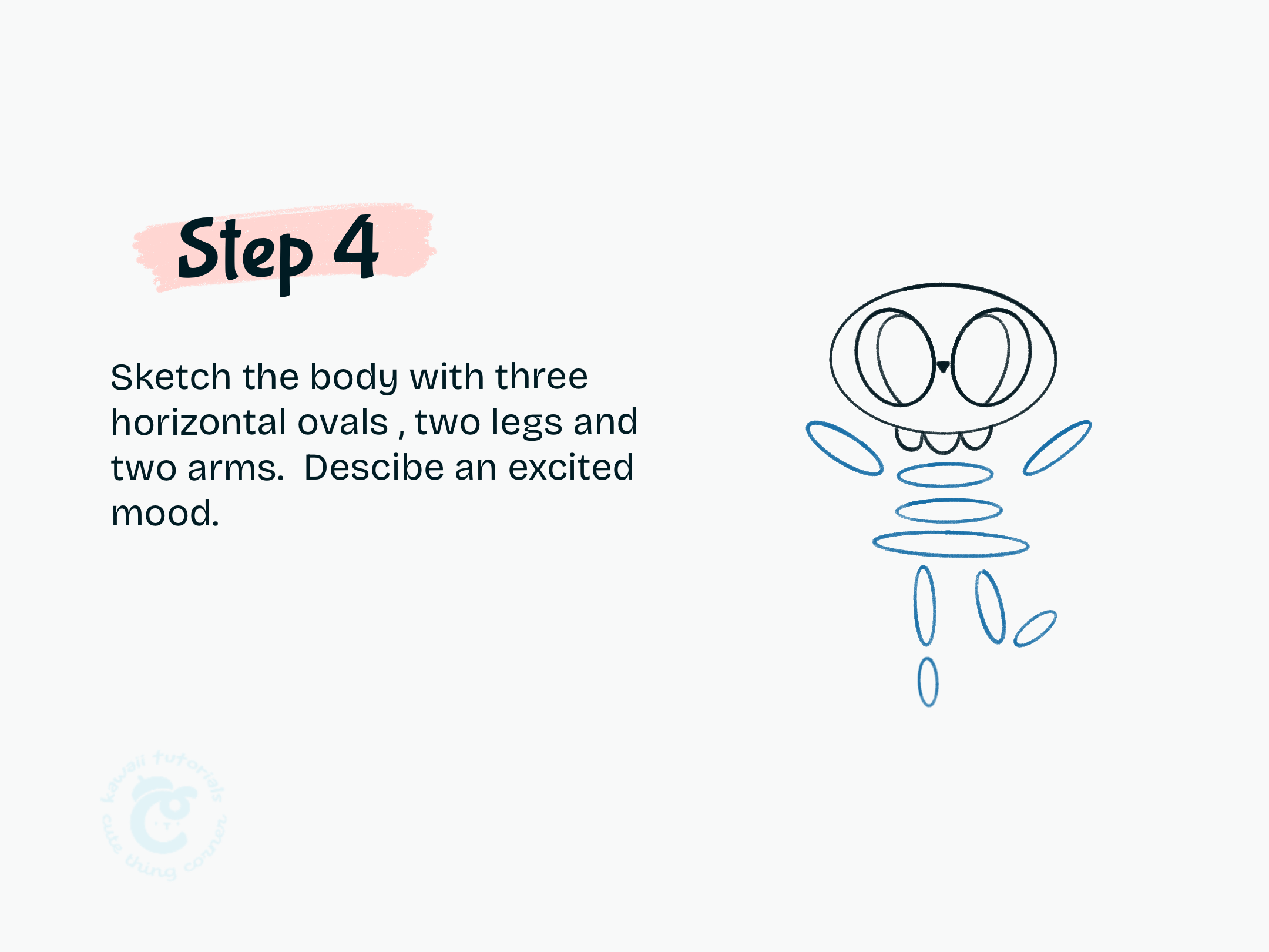 Step 4 Sketch the body with three horizontal ovals, two legs and two arms. Descibe an excited mood