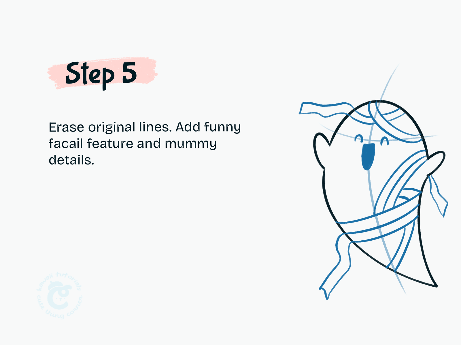 Step 5 Erase original lines. Add funny facail feature and mummy details.