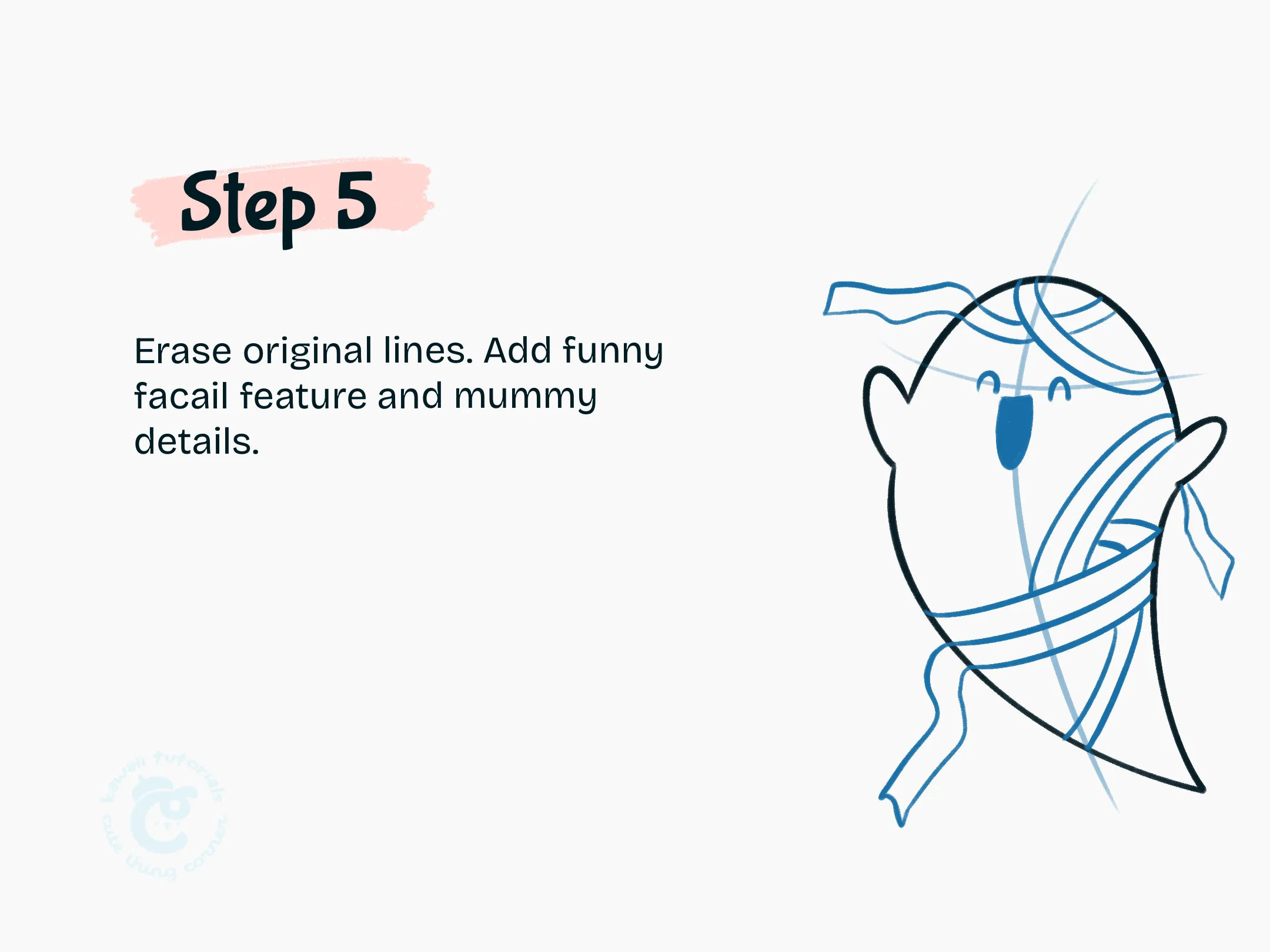 Step 5 Erase original lines. Add funny facail feature and mummy details.