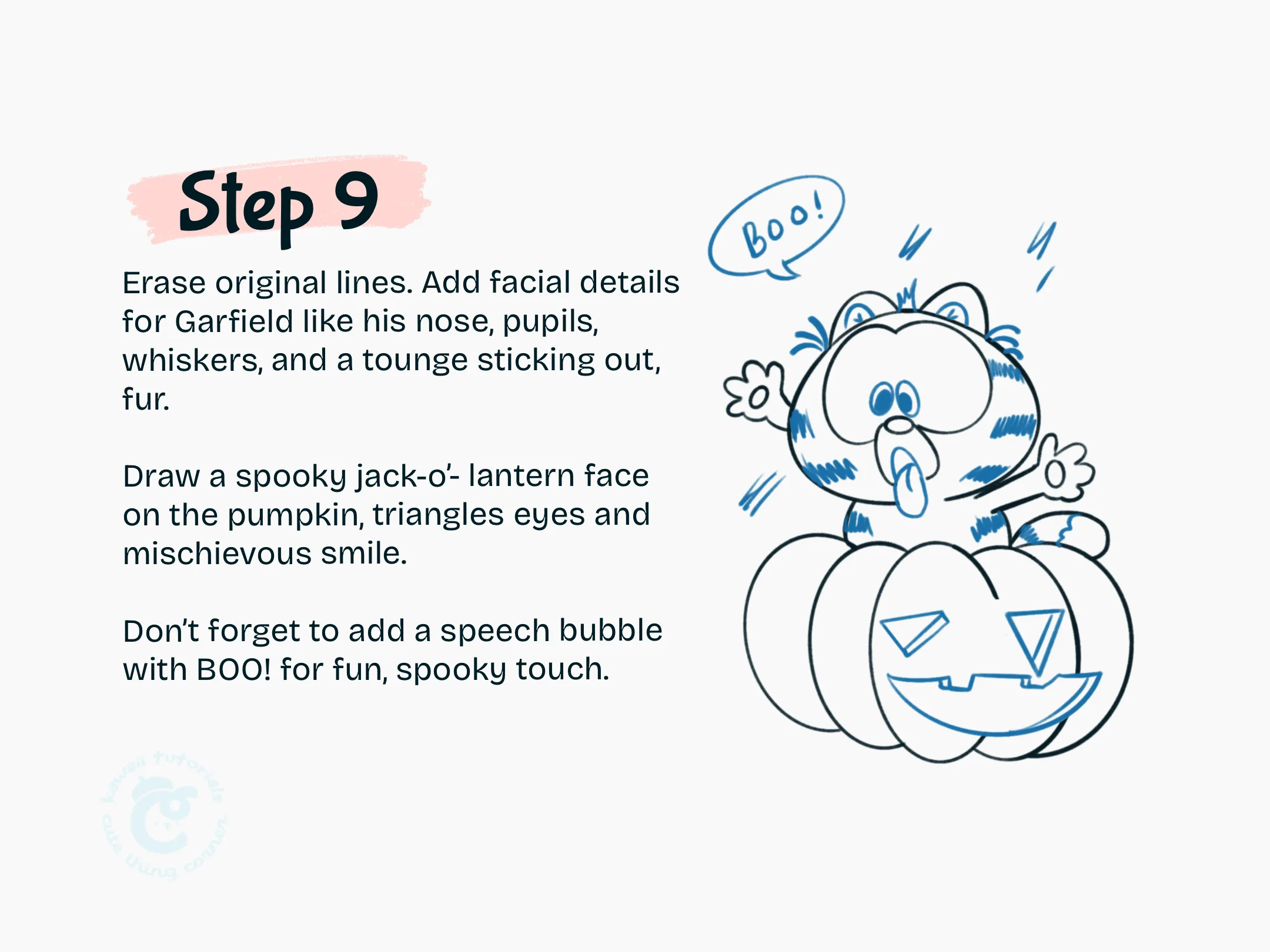 Step 9 Erase original lines. Add facial details for Garfield like his nose, pupils, whiskers, and a tounge sticking out fur