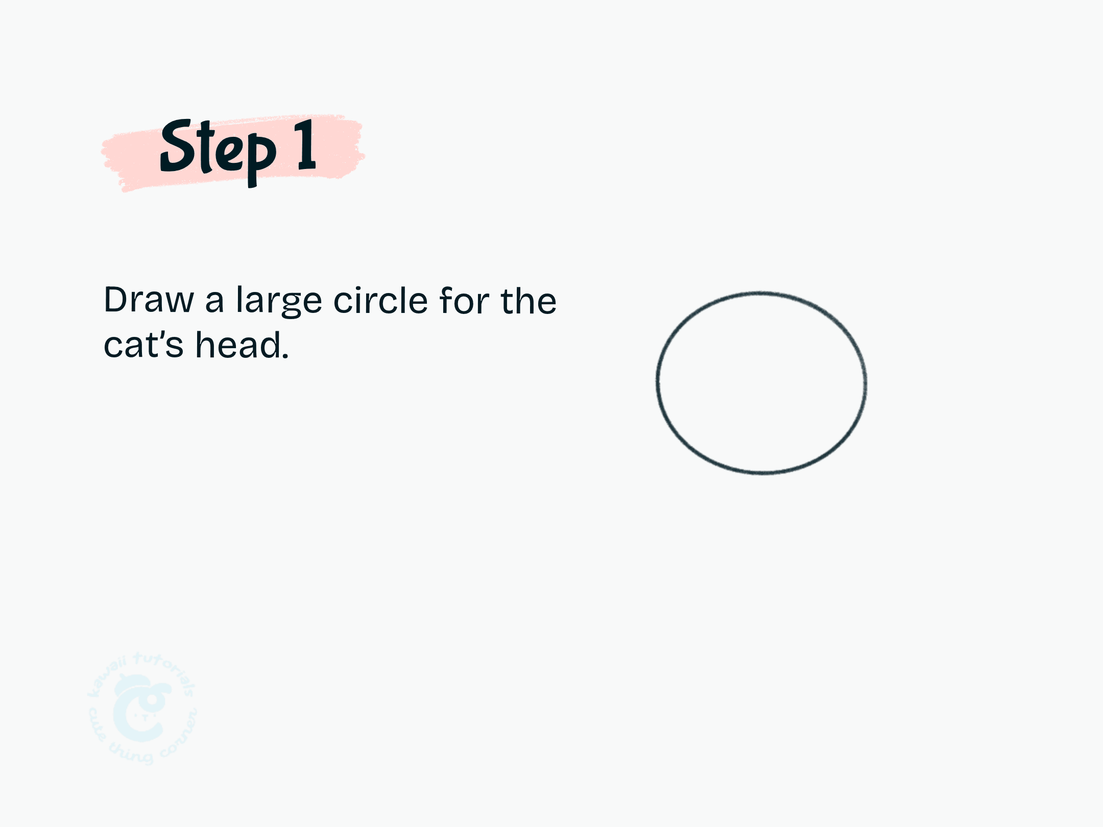 Step 1 Draw a large circle for the cat's head.