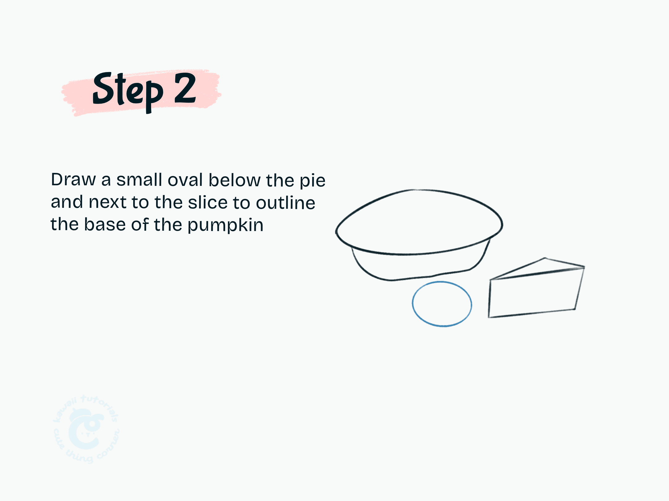 Step 2 Draw a small oval below the pie and next to the slice to outline the base of the pumpkin