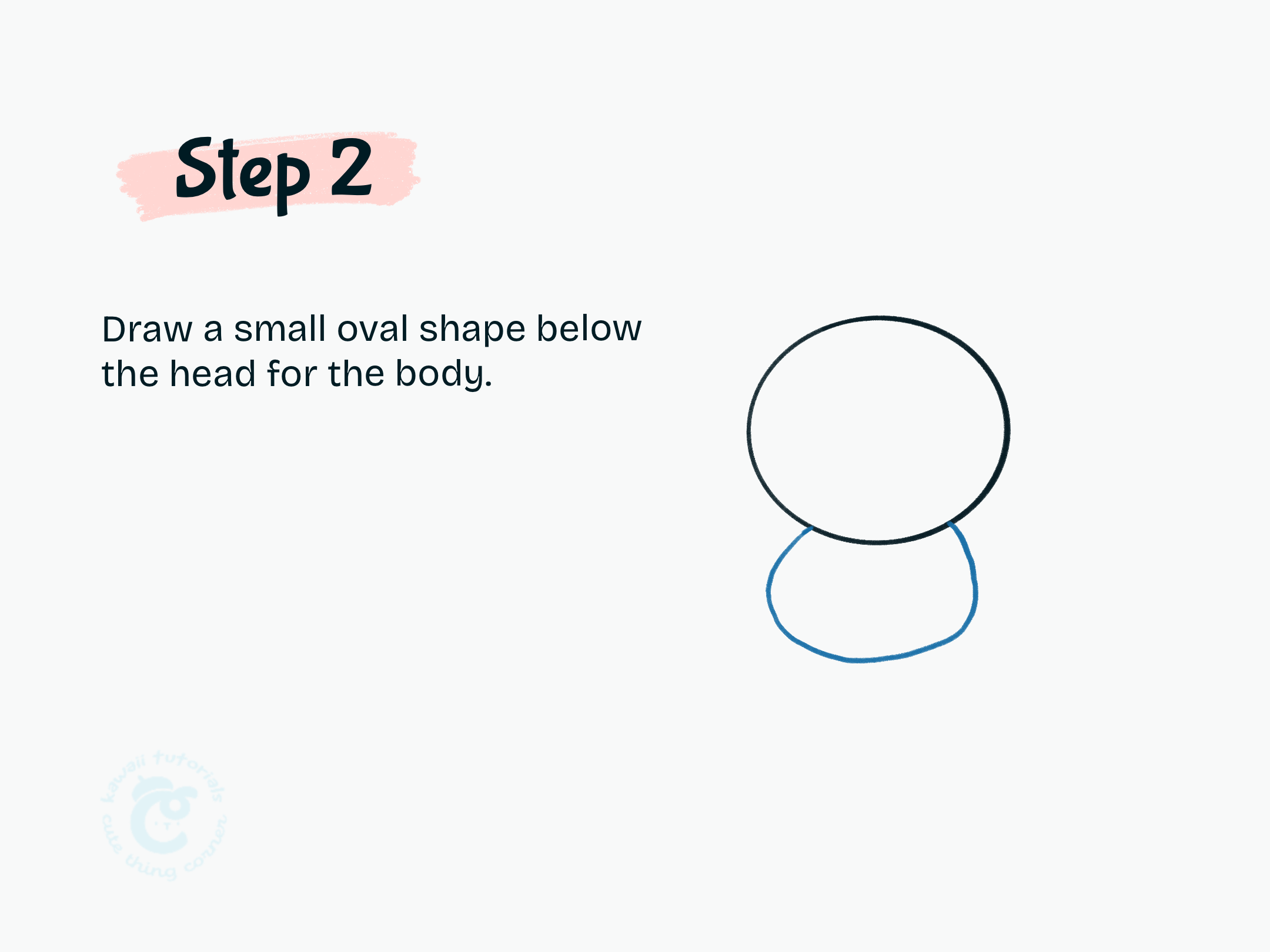 Step 2 Draw a small oval shape below the head for the body.