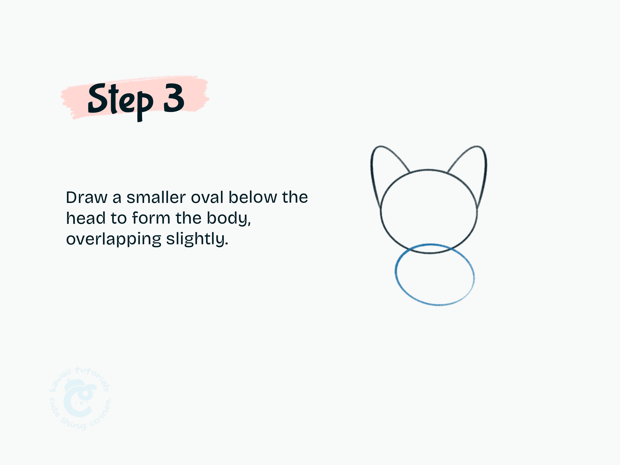 Step 3 Draw a smaller oval below the head to form the body, overlapping slightly.