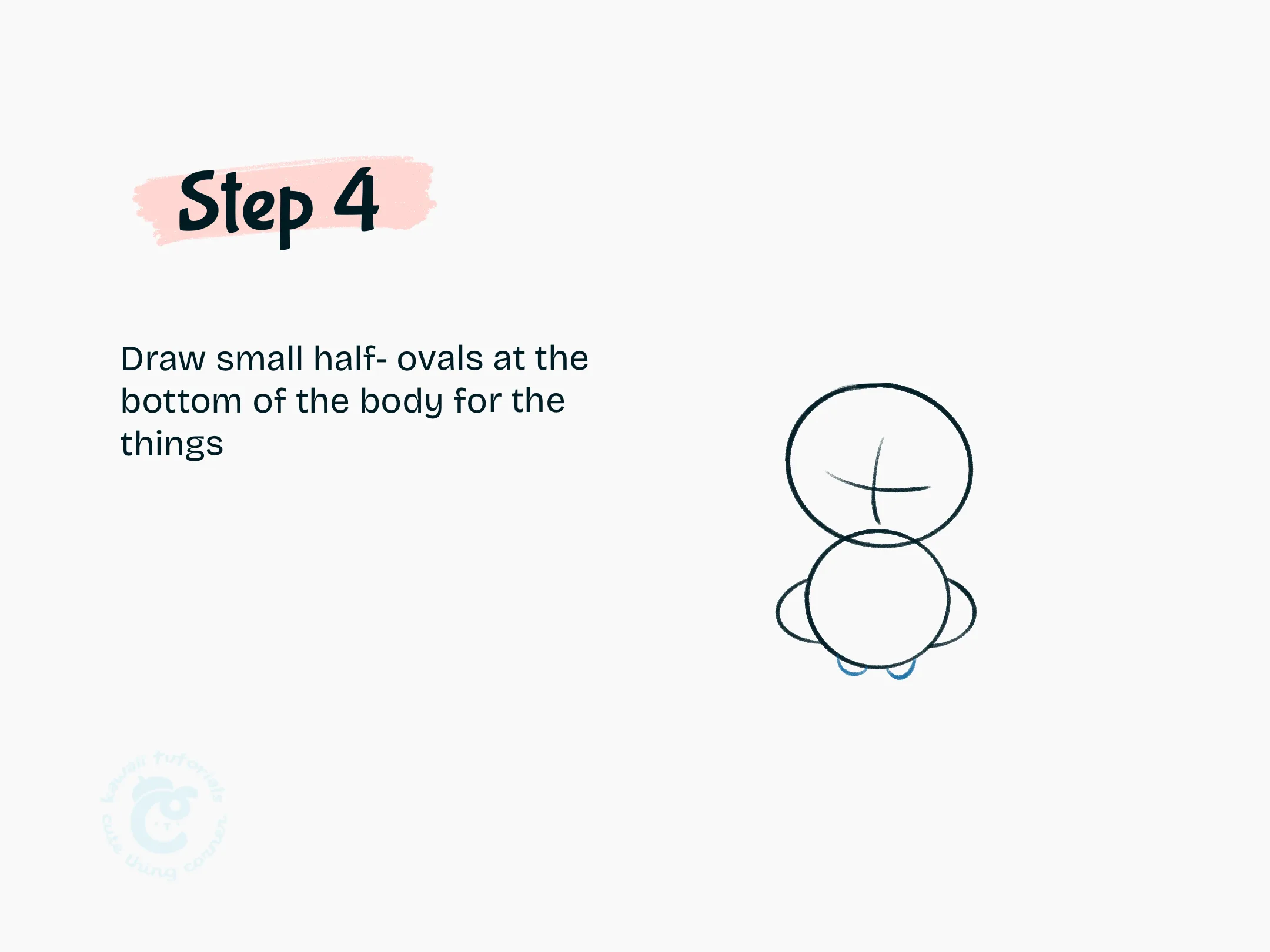 Step 4 Draw small half- ovals at the bottom of the body for the things