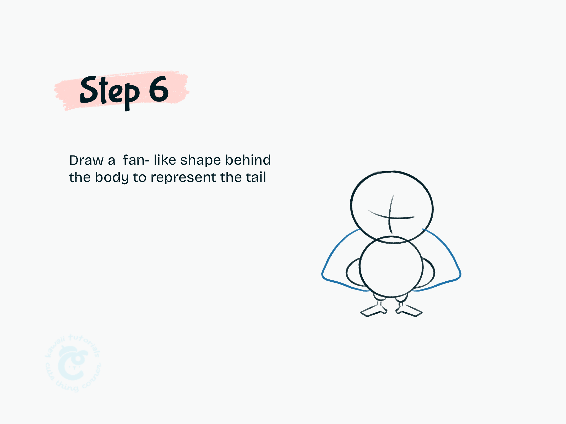 Step 6 Draw a fan- like shape behind the body to represent the tail