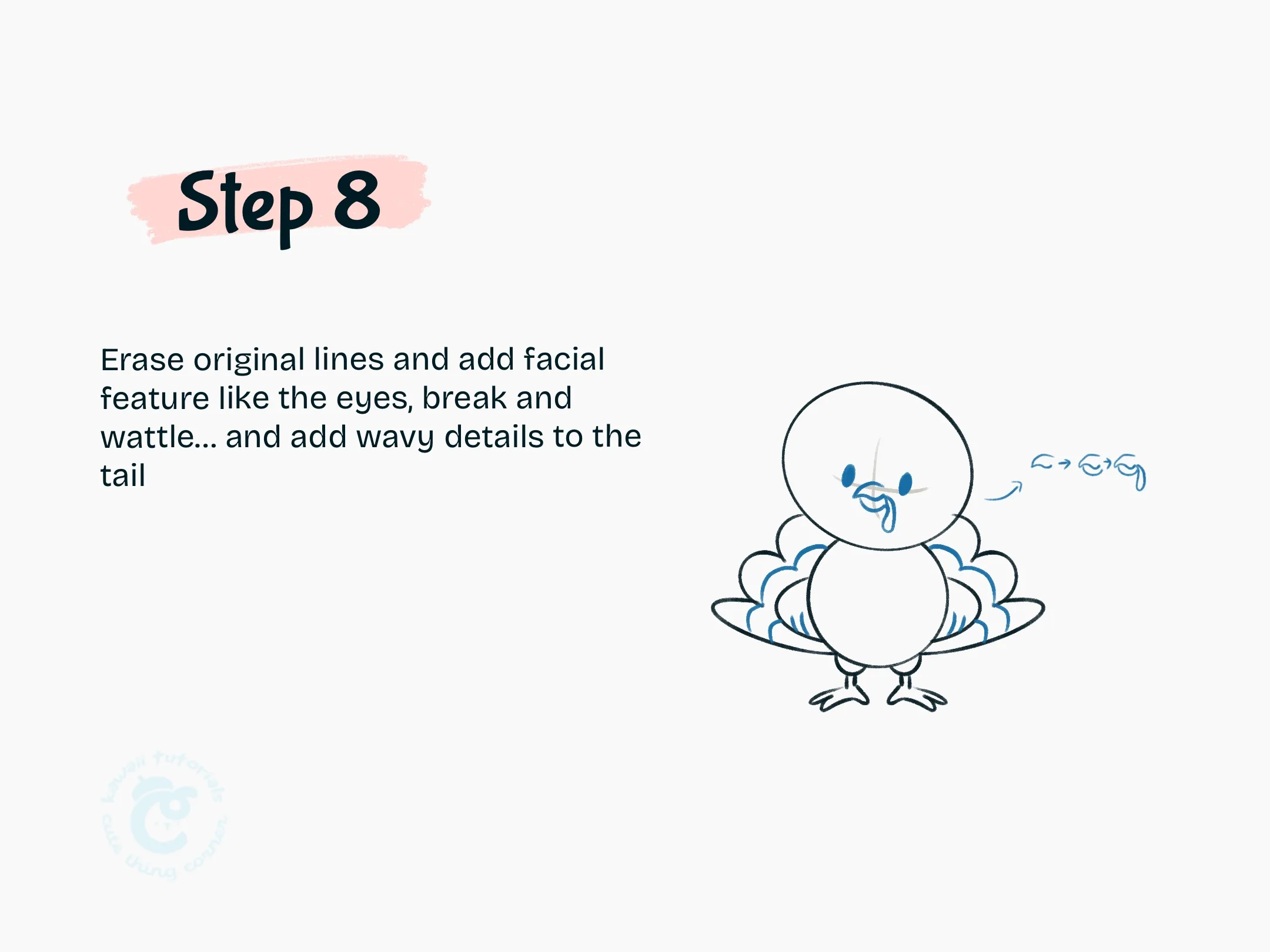Step 8 Erase original lines and add facial feature like the eyes, break and wattle... and add wavy details to the tail