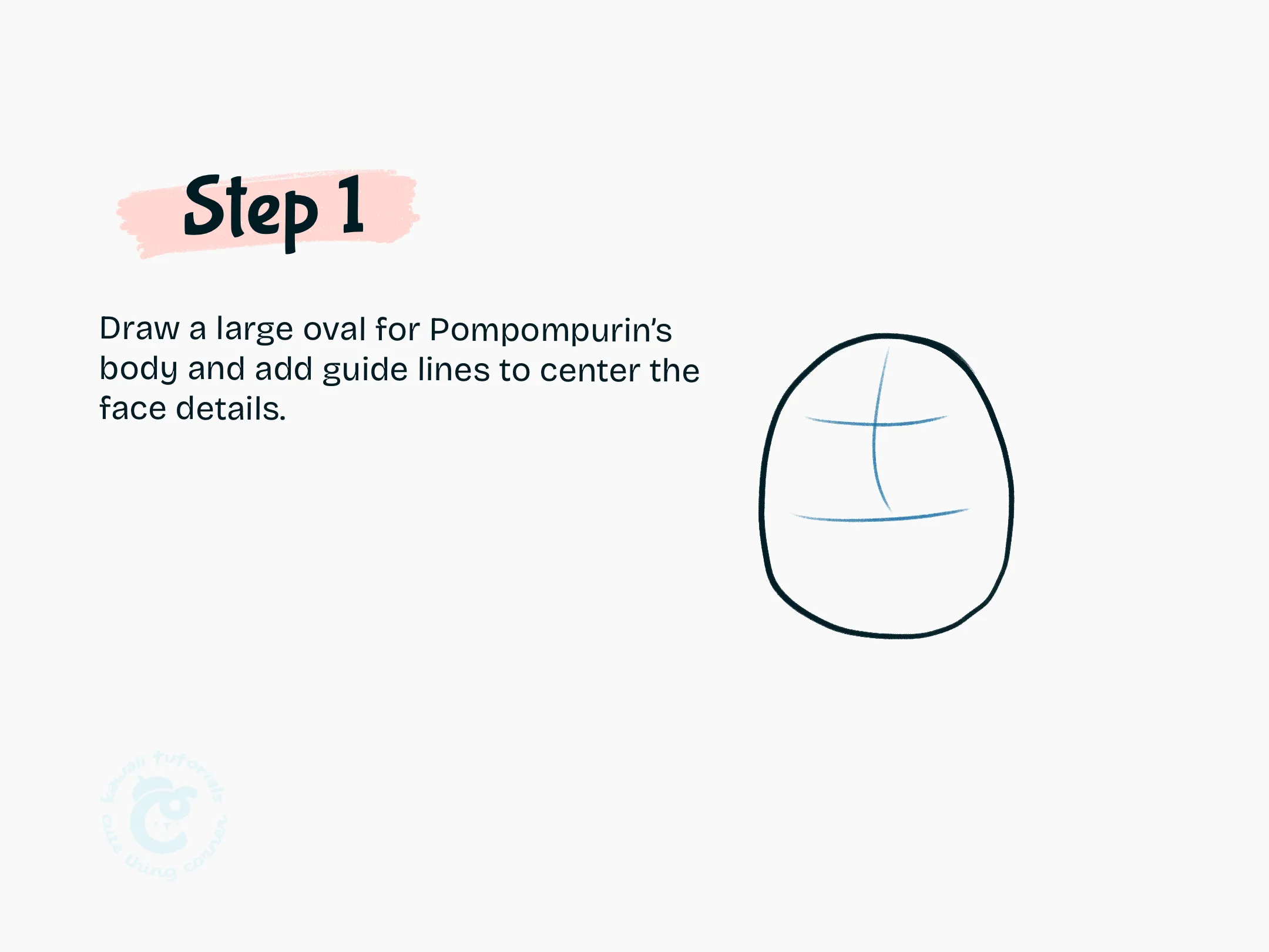 Step 1 Draw a large oval for Pompompurin's body and add guide lines to center the face details