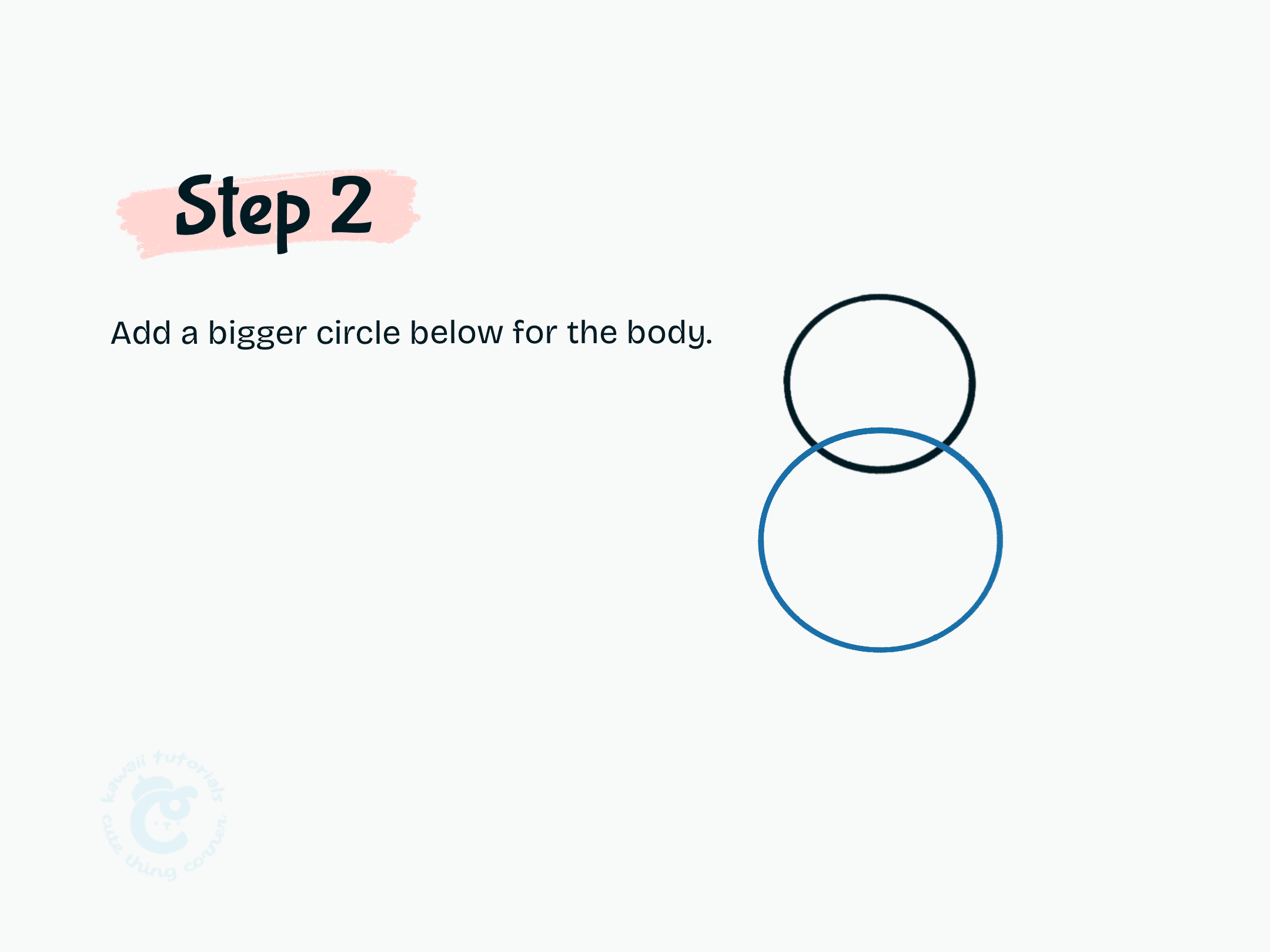 Step 2 Add a bigger circle below for the body.