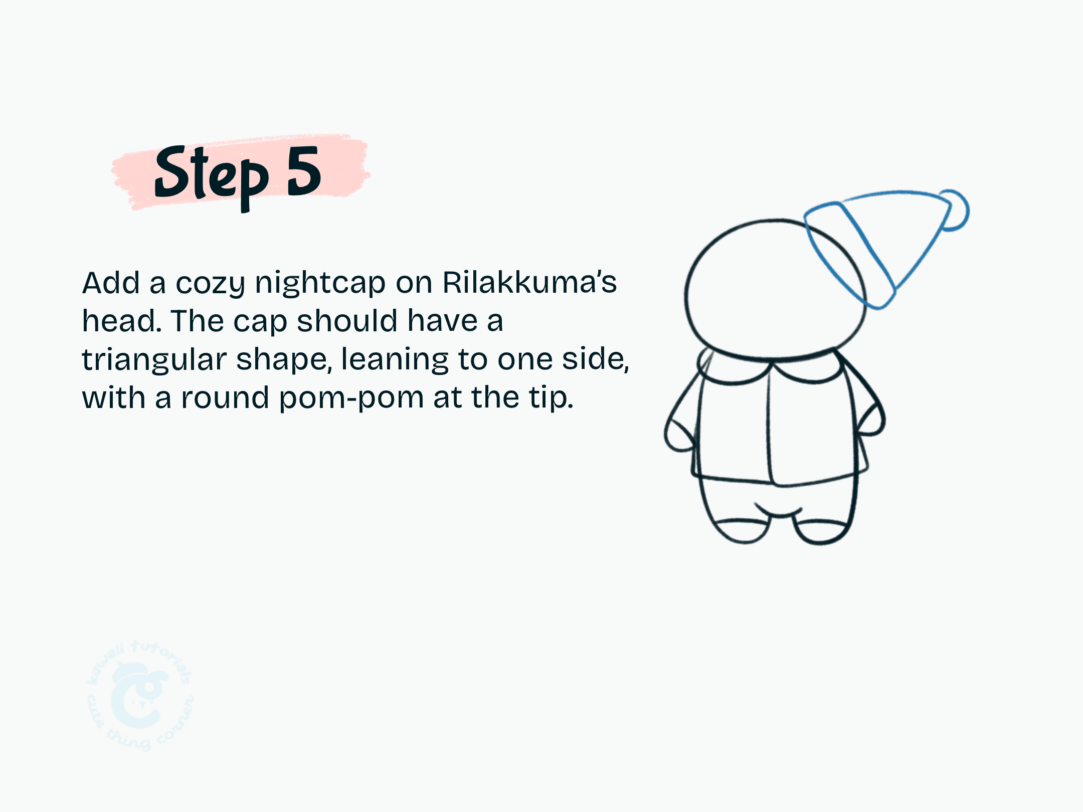 Step 5 Add a cozy nightcap on Rilakkuma's head. The cap should have a triangular shape, leaning to one side, with a round pom-pom at the tip.