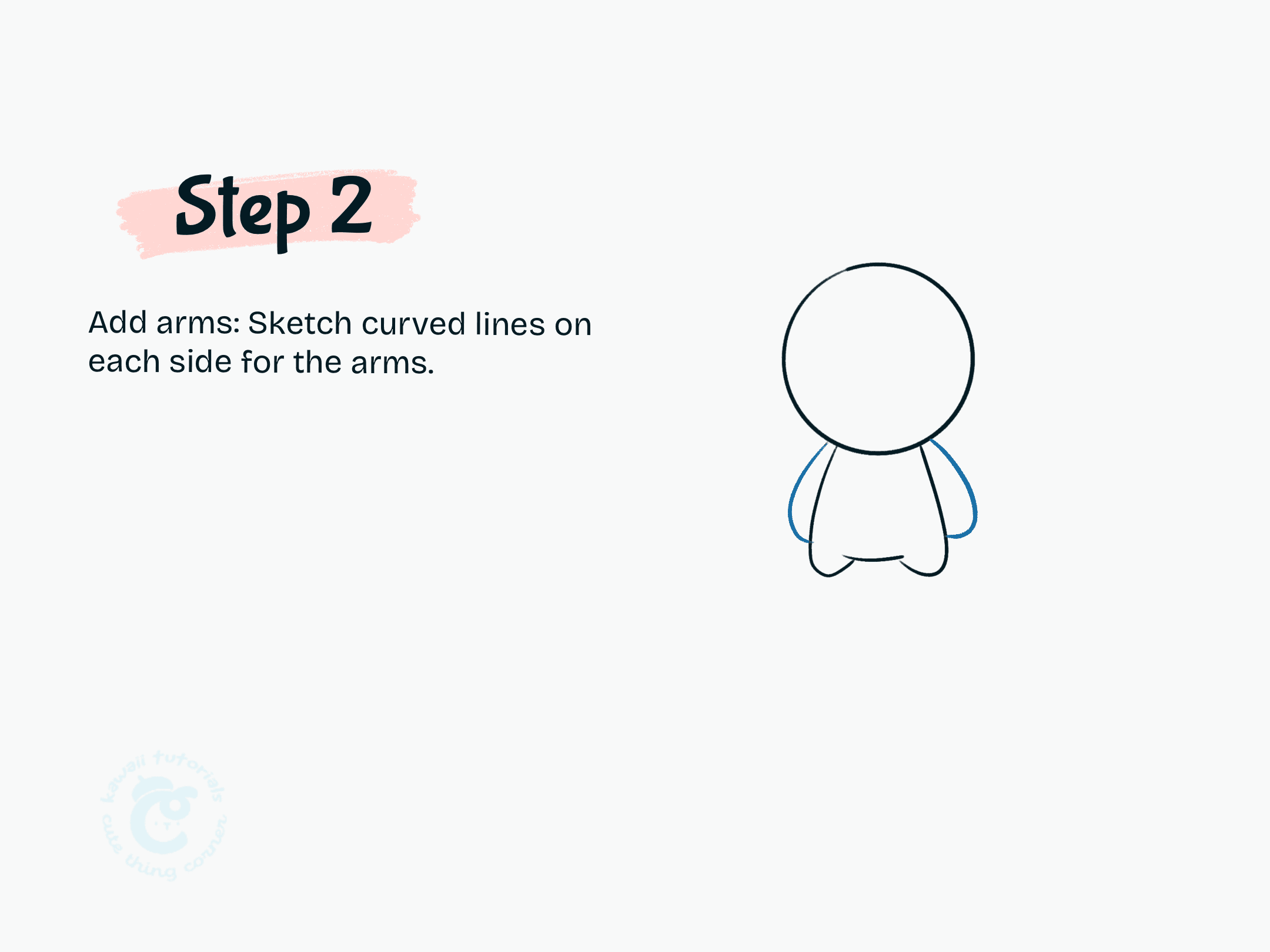 Add arms: Sketch curved lines on each side for the arms.