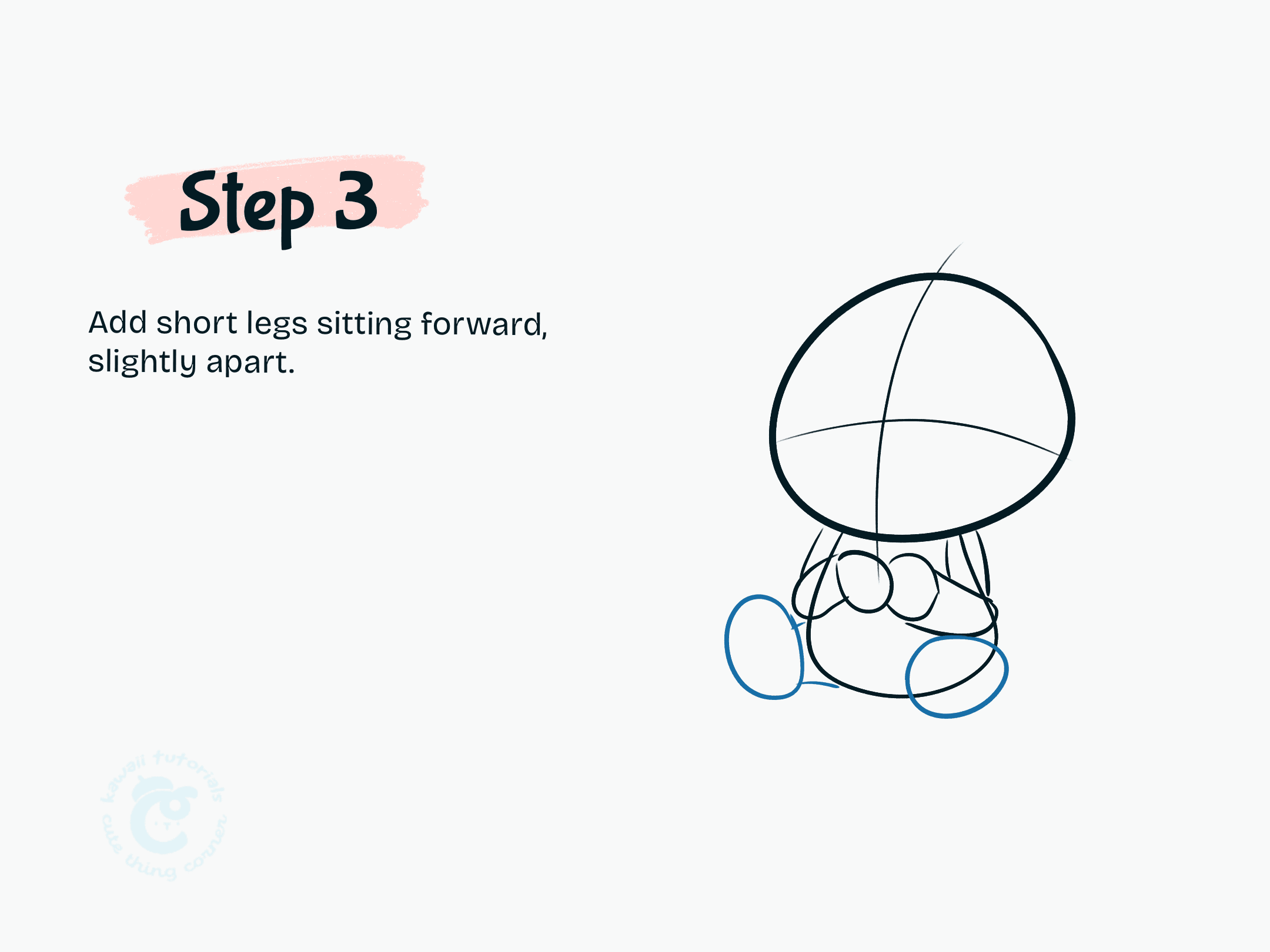 Add short legs sitting forward, slightly apart.