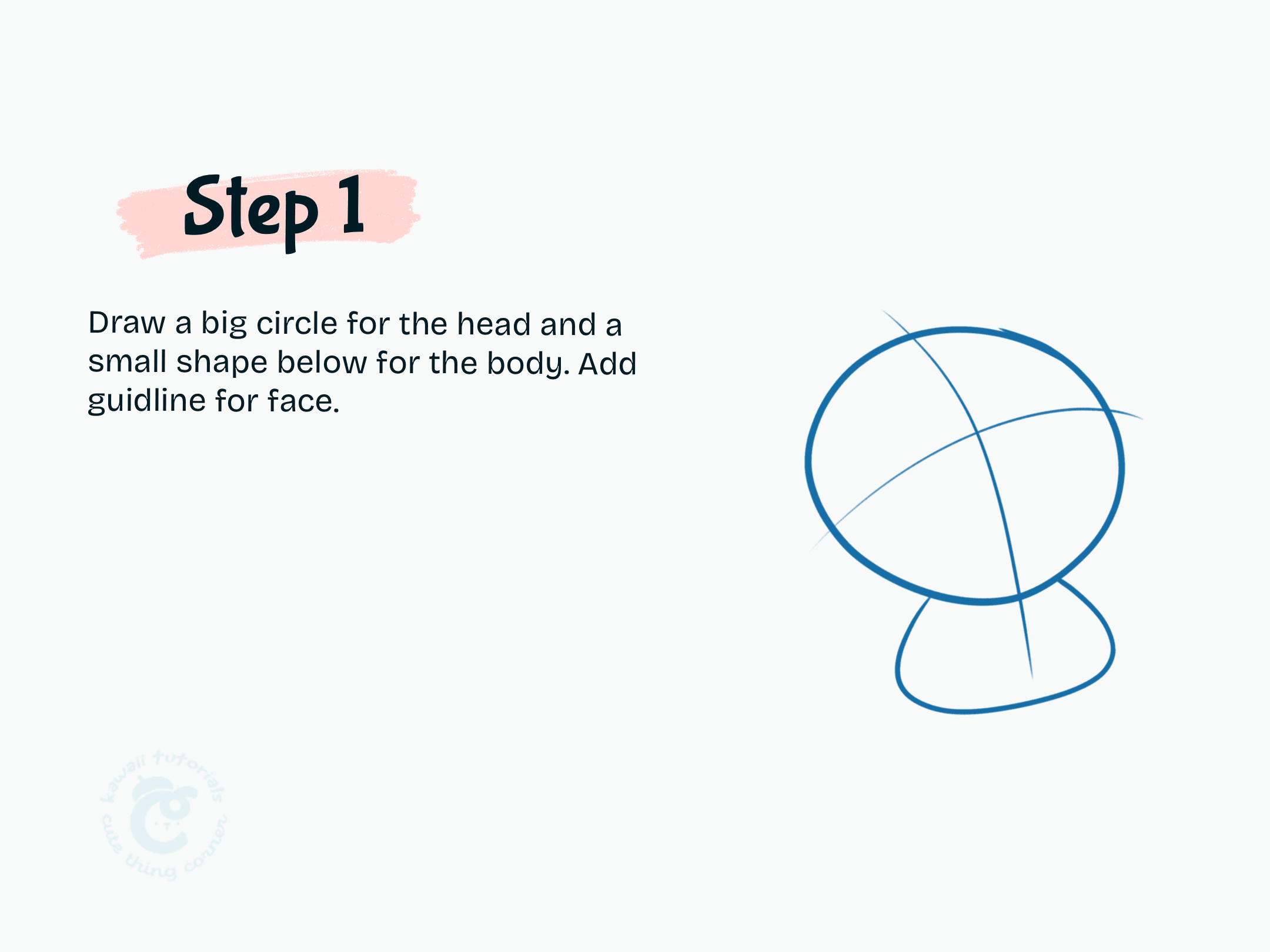 Step 1 Draw a big circle for the head and a small shape below for the body