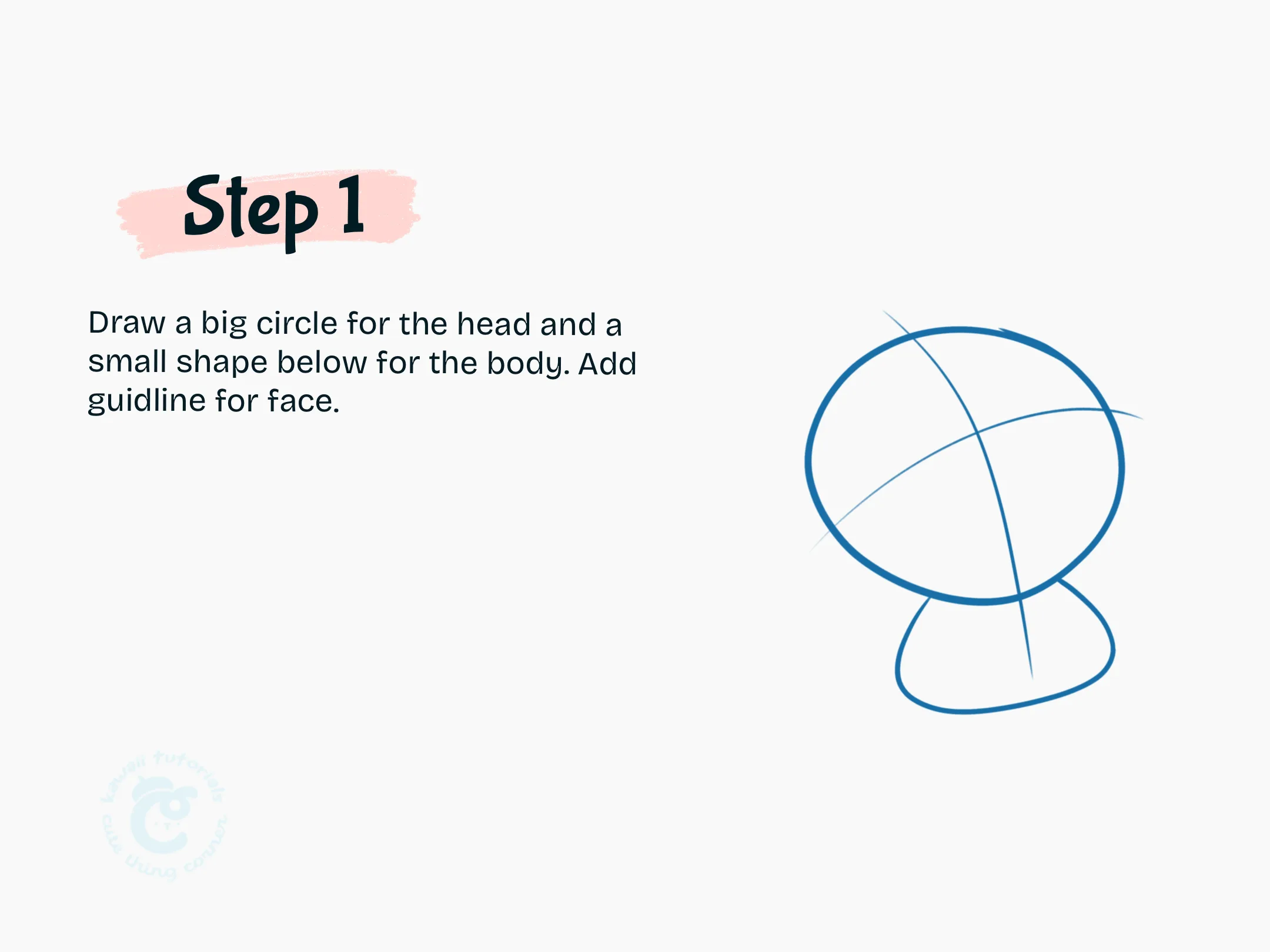 Step 1 Draw a big circle for the head and a small shape below for the body