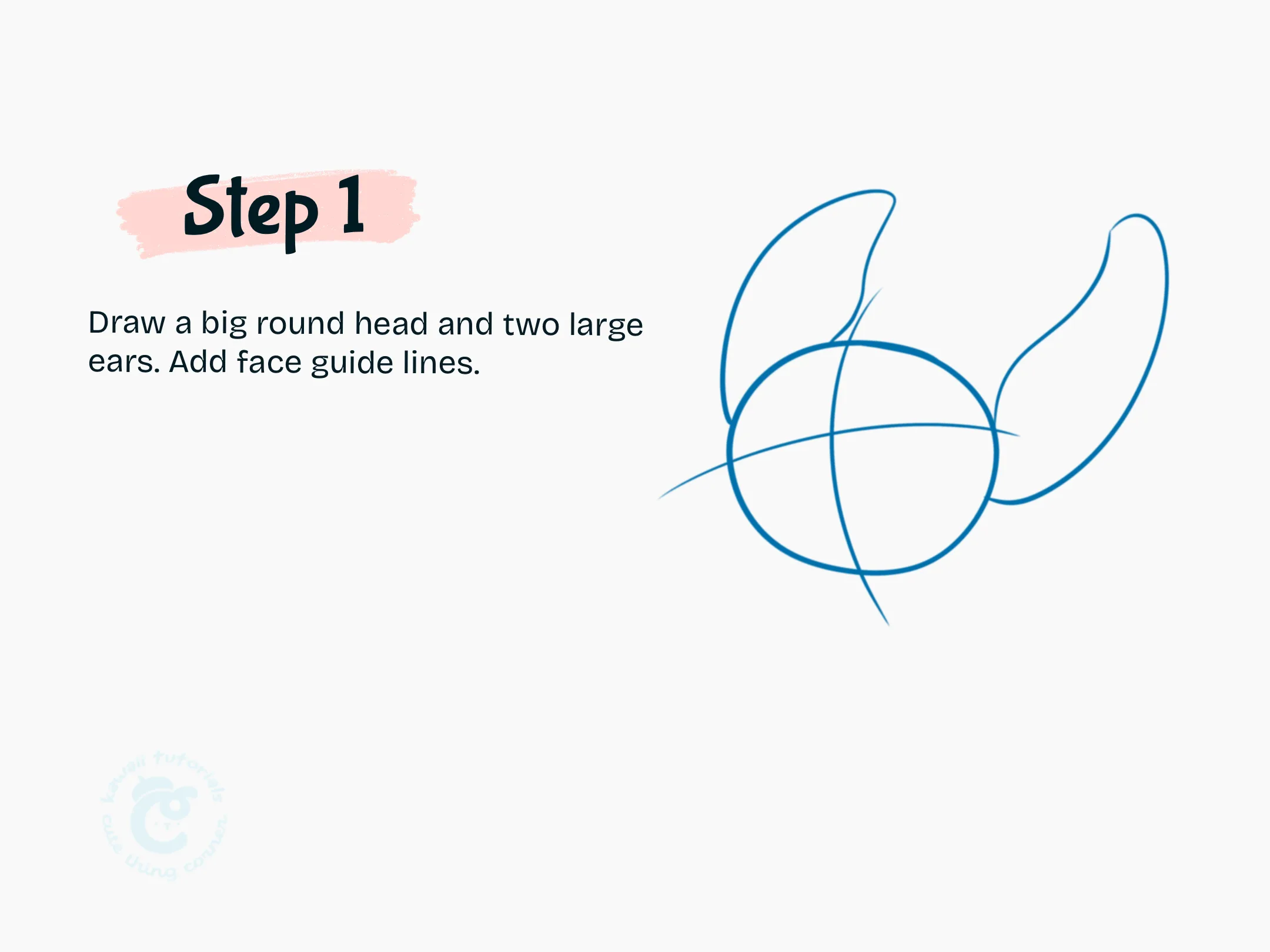 Step 1 Draw a big round head and two large ears