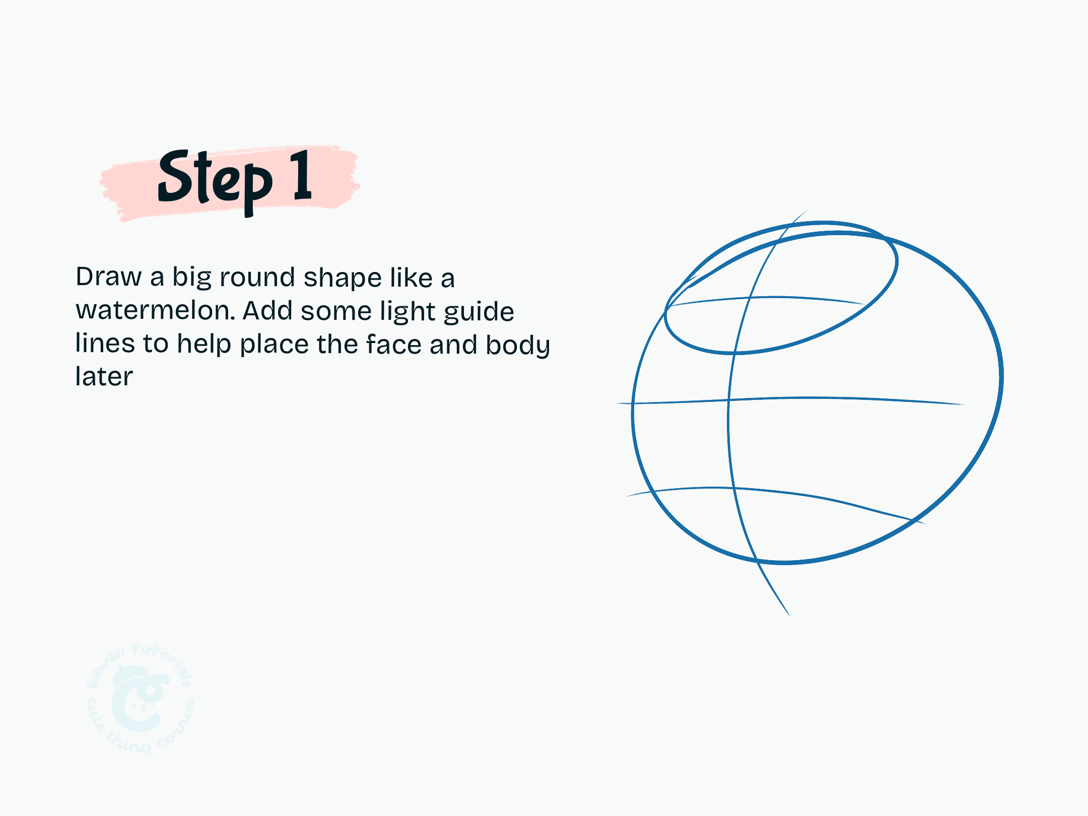 Step 1 Draw a big round shape like a watermelon