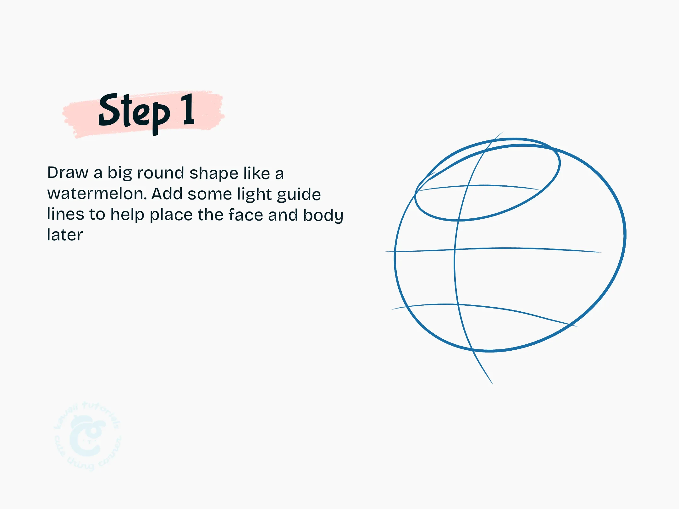Step 1 Draw a big round shape like a watermelon