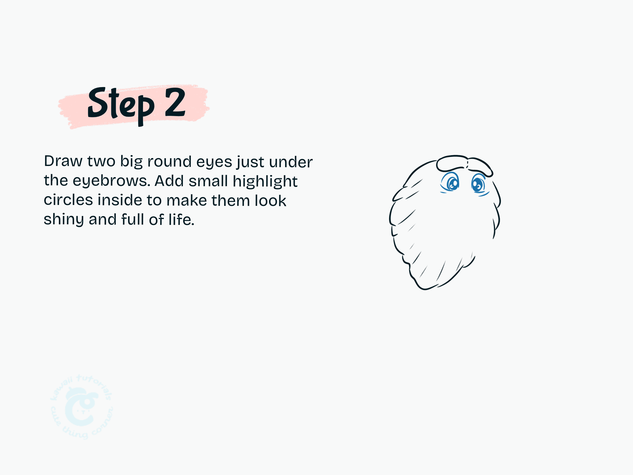 Step 2 Draw two big round eyes just under the eyebrows