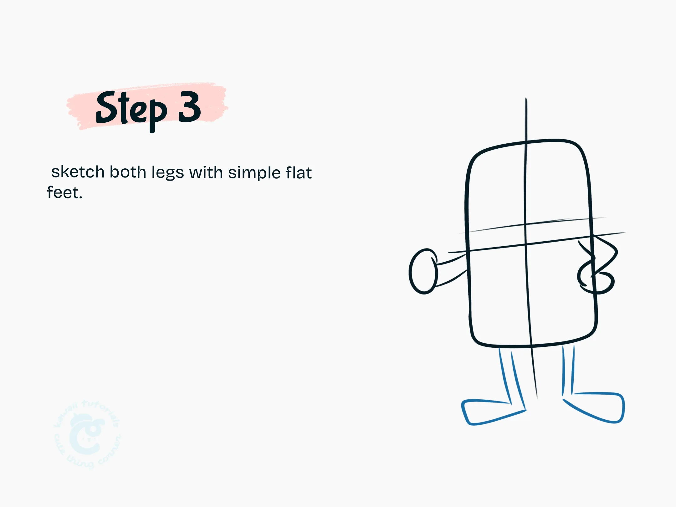Step 3 Sketch both legs with simple flat feet
