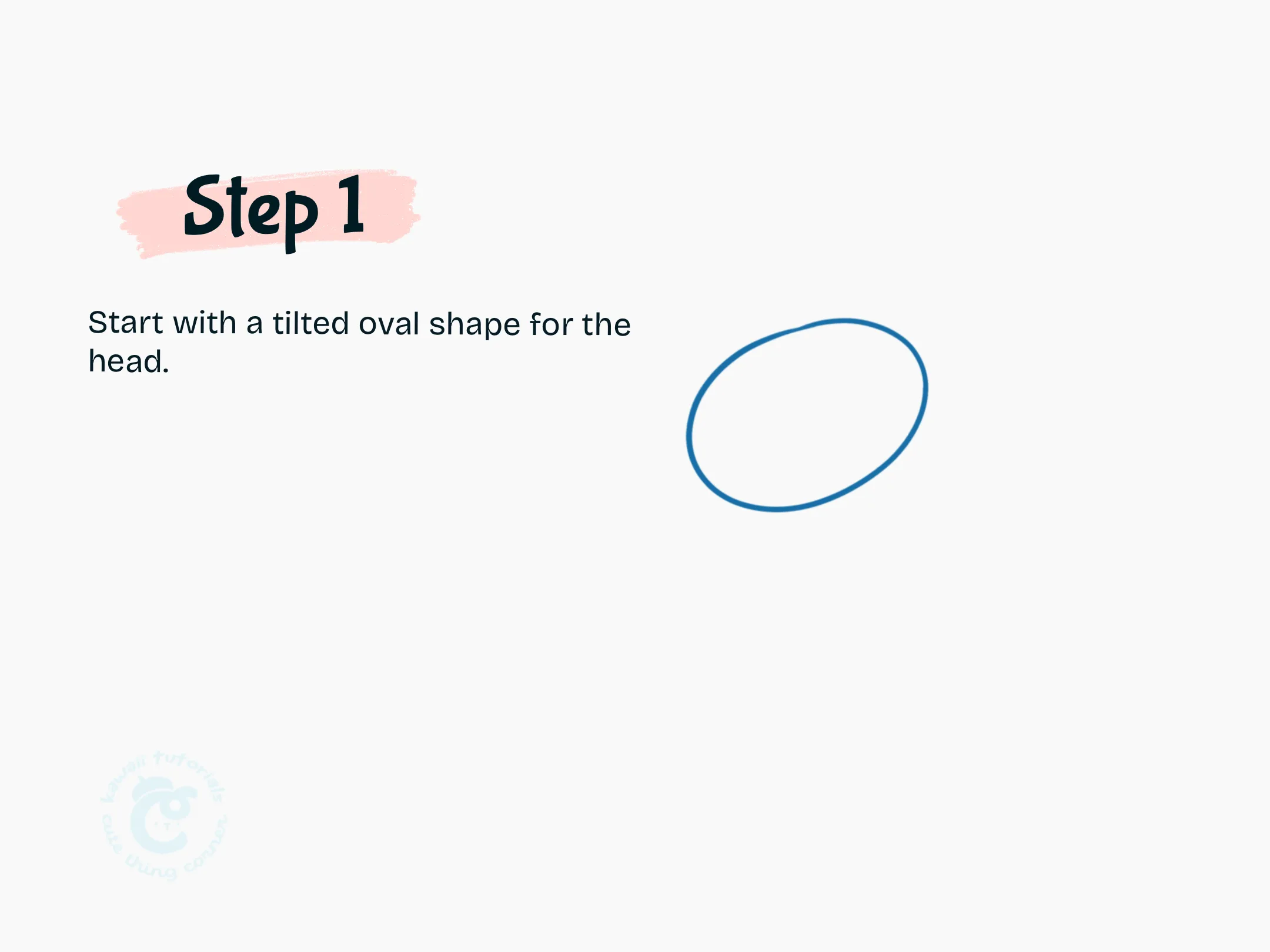 Step 1 Start with a tilted oval shape for the head.