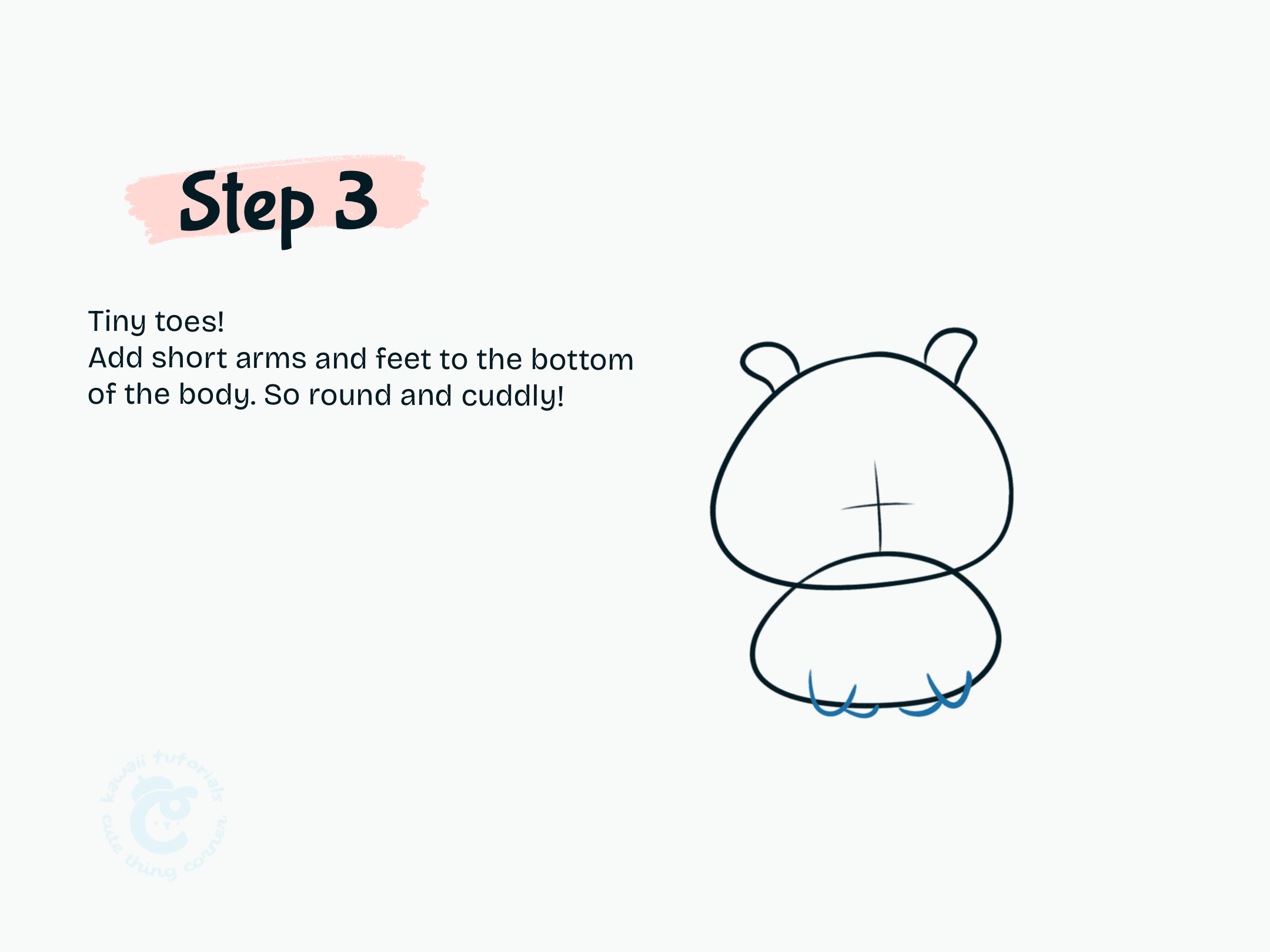 Add short arms and feet to the bottom of the body. So round and cuddly!